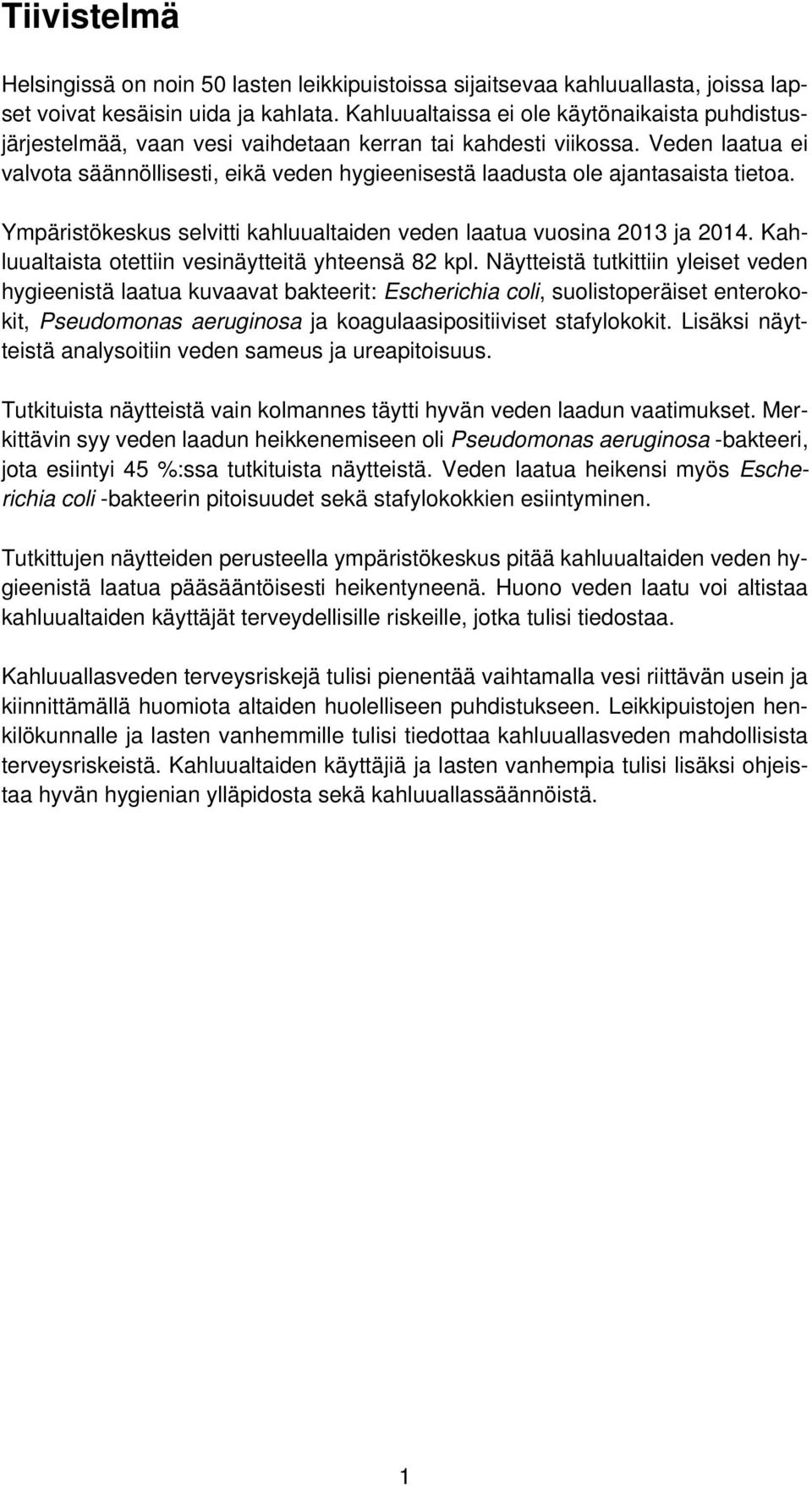 Veden laatua ei valvota säännöllisesti, eikä veden hygieenisestä laadusta ole ajantasaista tietoa. Ympäristökeskus selvitti kahluualtaiden veden laatua vuosina 2013 ja 2014.