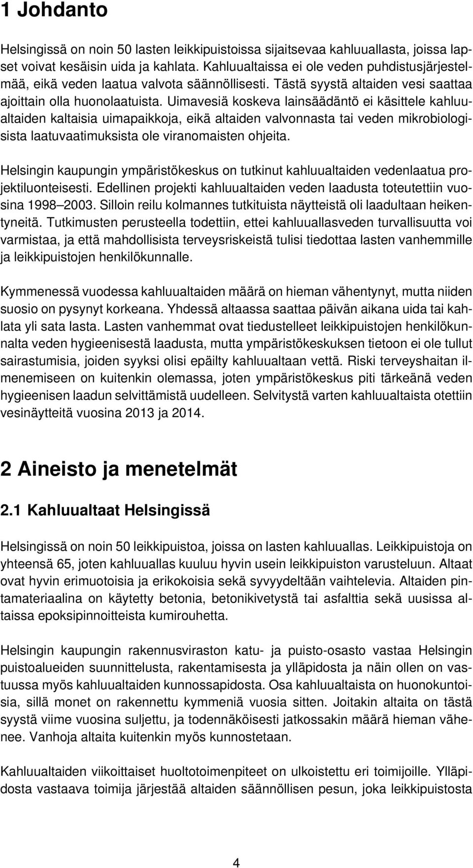 Uimavesiä koskeva lainsäädäntö ei käsittele kahluualtaiden kaltaisia uimapaikkoja, eikä altaiden valvonnasta tai veden mikrobiologisista laatuvaatimuksista ole viranomaisten ohjeita.