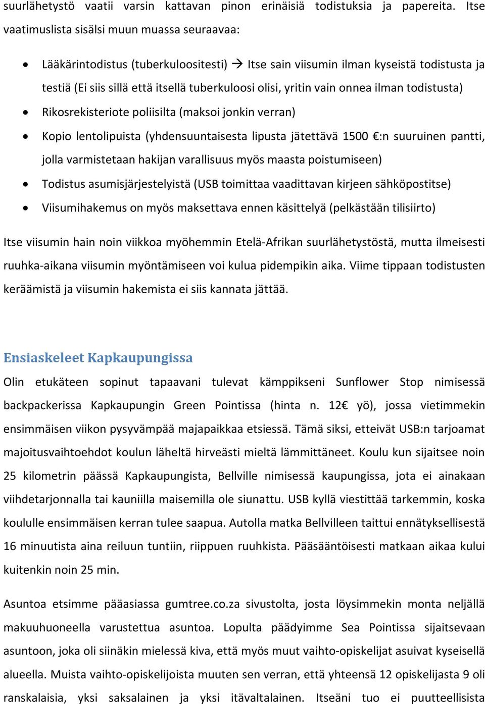 vain onnea ilman todistusta) Rikosrekisteriote poliisilta (maksoi jonkin verran) Kopio lentolipuista (yhdensuuntaisesta lipusta jätettävä 1500 :n suuruinen pantti, jolla varmistetaan hakijan