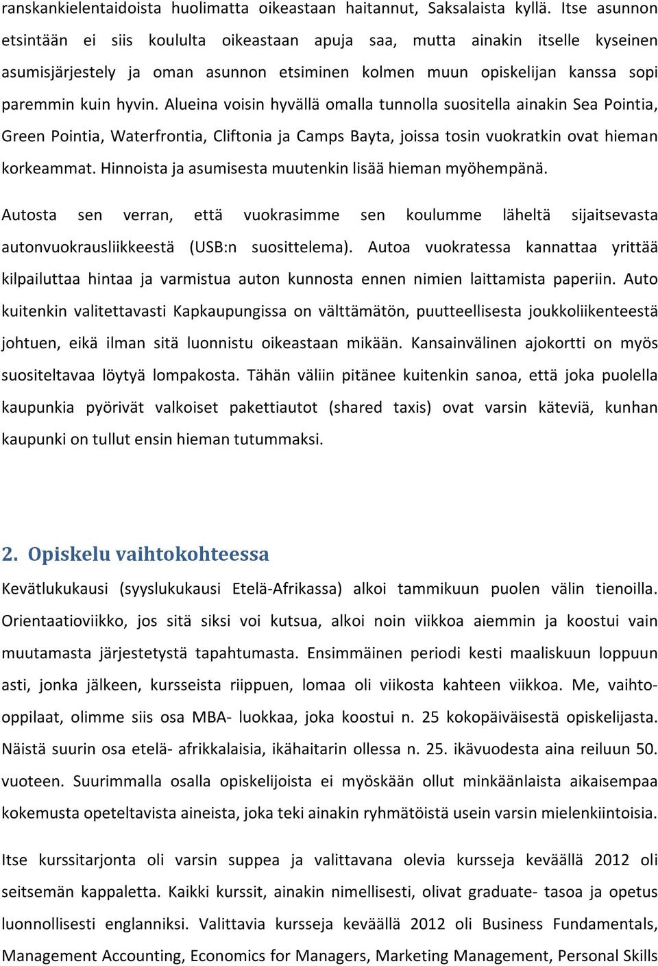 Alueina voisin hyvällä omalla tunnolla suositella ainakin Sea Pointia, Green Pointia, Waterfrontia, Cliftonia ja Camps Bayta, joissa tosin vuokratkin ovat hieman korkeammat.