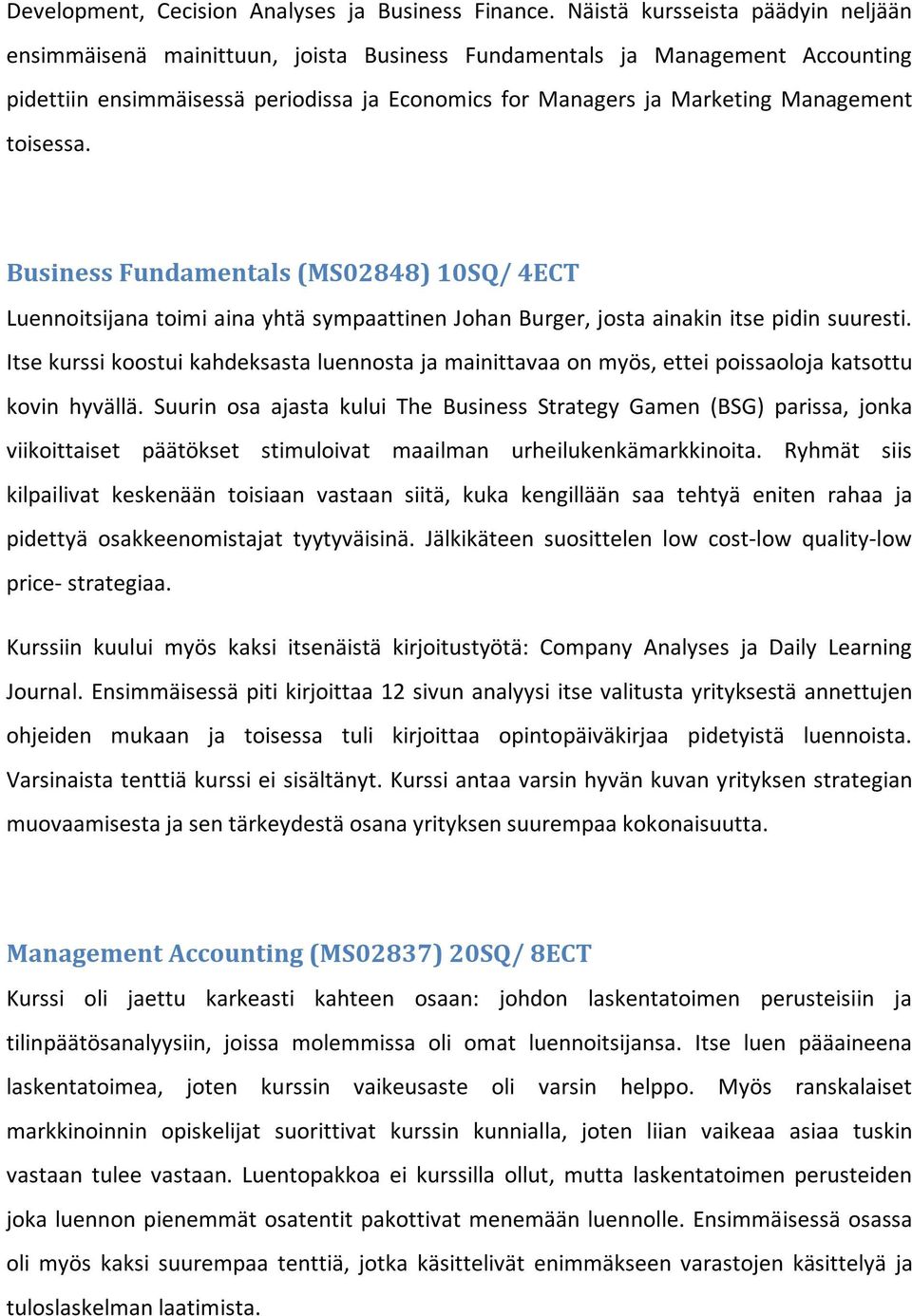 toisessa. Business Fundamentals (MS02848) 10SQ/ 4ECT Luennoitsijana toimi aina yhtä sympaattinen Johan Burger, josta ainakin itse pidin suuresti.