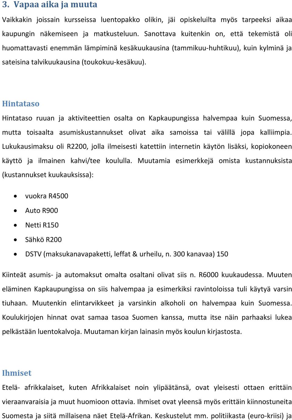 Hintataso Hintataso ruuan ja aktiviteettien osalta on Kapkaupungissa halvempaa kuin Suomessa, mutta toisaalta asumiskustannukset olivat aika samoissa tai välillä jopa kalliimpia.