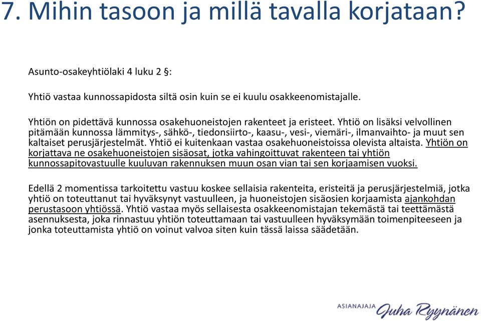 Yhtiö on lisäksi velvollinen pitämään kunnossa lämmitys-, sähkö-, tiedonsiirto-, kaasu-, vesi-, viemäri-, ilmanvaihto- ja muut sen kaltaiset perusjärjestelmät.