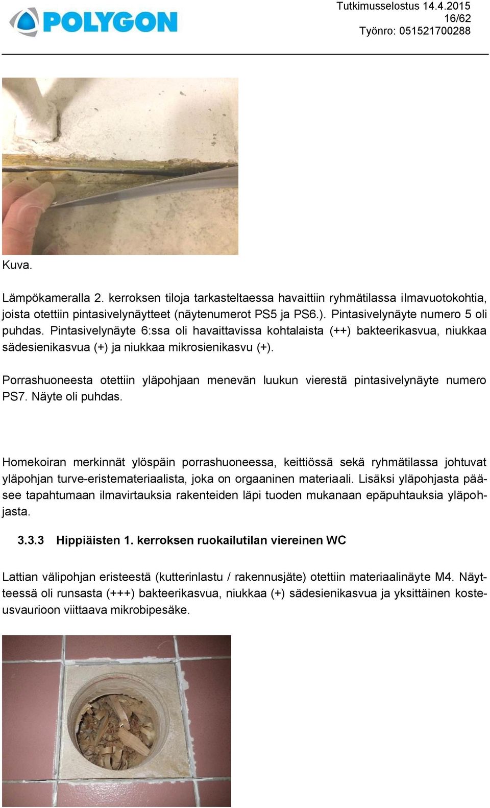 Porrashuoneesta otettiin yläpohjaan menevän luukun vierestä pintasivelynäyte numero PS7. Näyte oli puhdas.