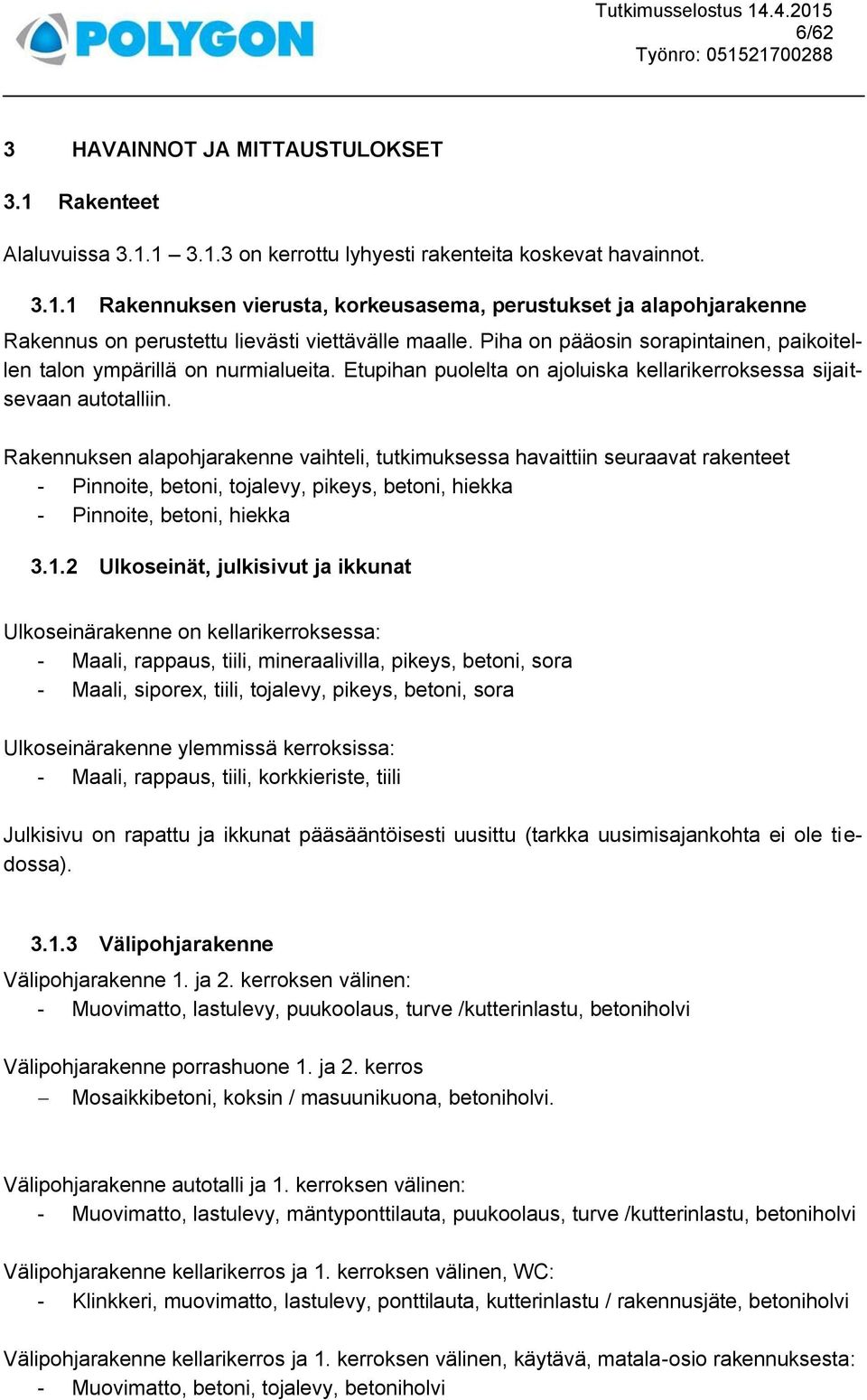 Rakennuksen alapohjarakenne vaihteli, tutkimuksessa havaittiin seuraavat rakenteet - Pinnoite, betoni, tojalevy, pikeys, betoni, hiekka - Pinnoite, betoni, hiekka 3.1.