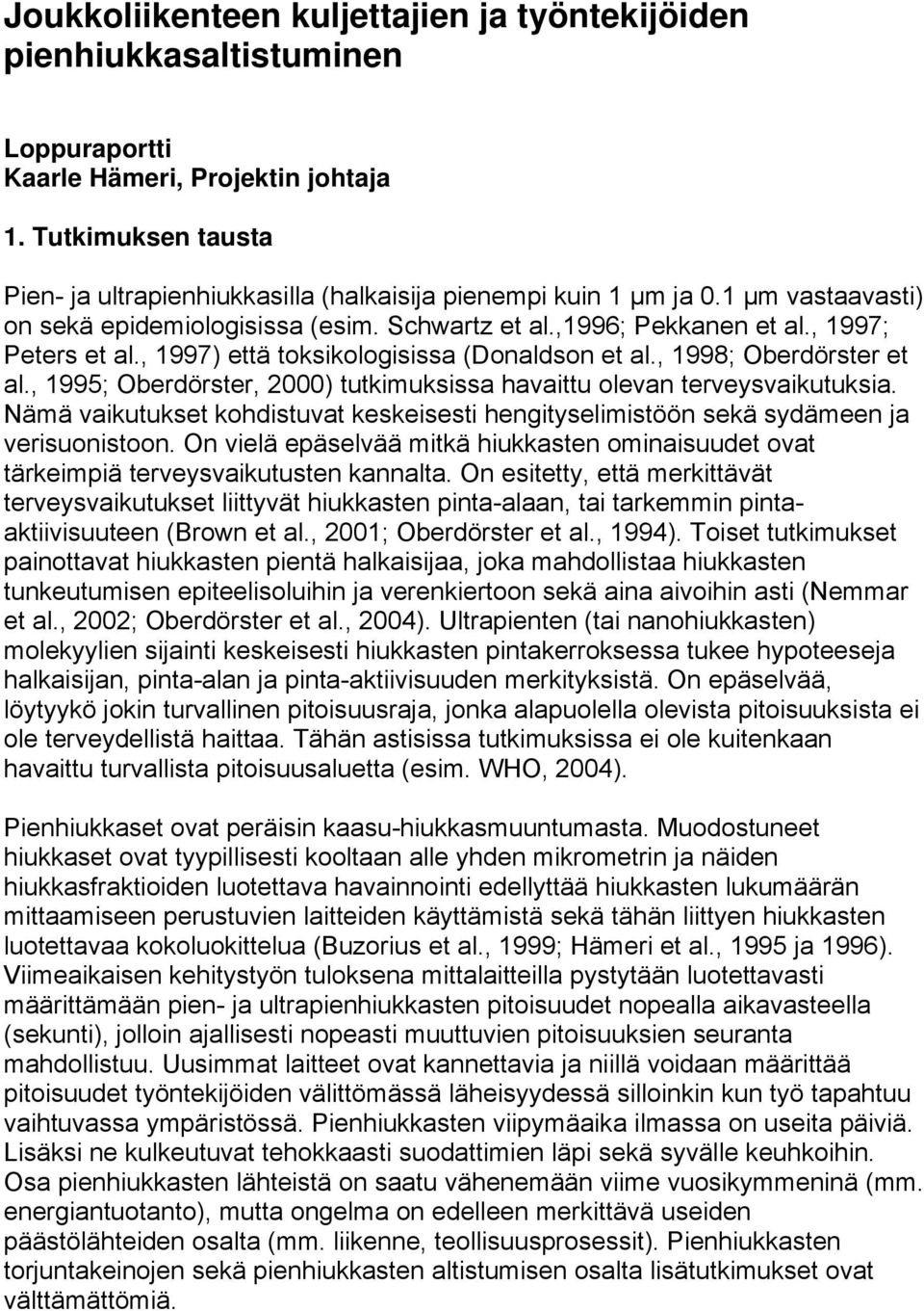 , 1997) että toksikologisissa (Donaldson et al., 1998; Oberdörster et al., 1995; Oberdörster, 2000) tutkimuksissa havaittu olevan terveysvaikutuksia.