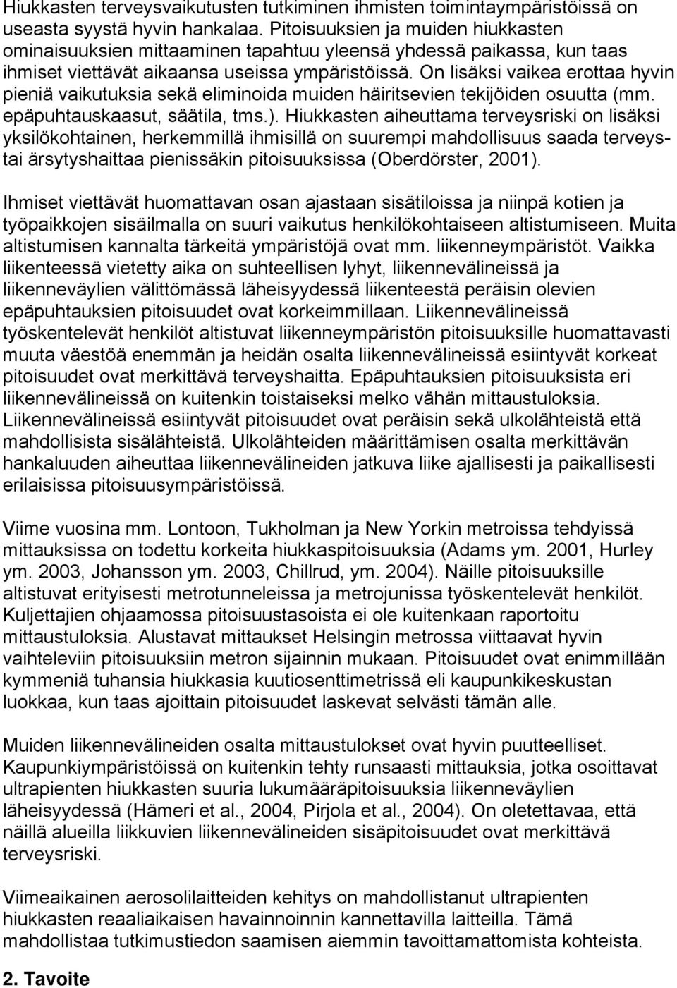 On lisäksi vaikea erottaa hyvin pieniä vaikutuksia sekä eliminoida muiden häiritsevien tekijöiden osuutta (mm. epäpuhtauskaasut, säätila, tms.).