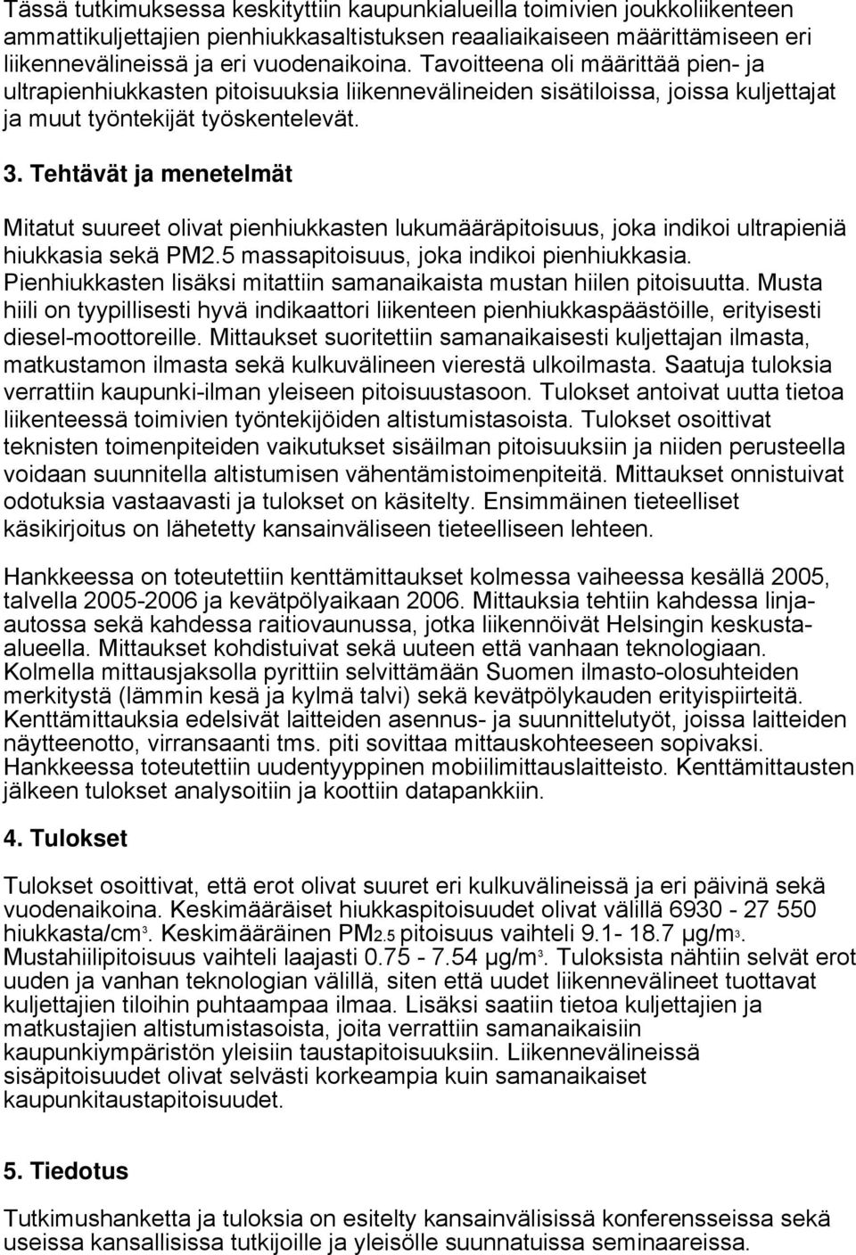 Tehtävät ja menetelmät Mitatut suureet olivat pienhiukkasten lukumääräpitoisuus, joka indikoi ultrapieniä hiukkasia sekä PM2.5 massapitoisuus, joka indikoi pienhiukkasia.