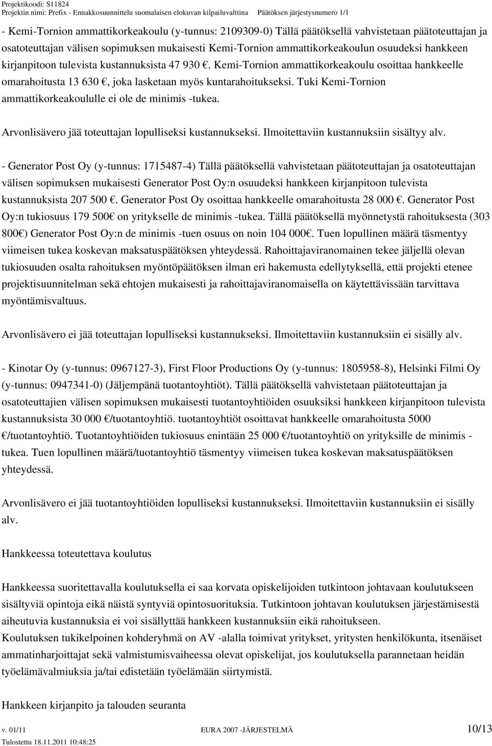 Tuki Kemi-Tornion ammattikorkeakoululle ei ole de minimis -tukea. Arvonlisävero jää toteuttajan lopulliseksi kustannukseksi. Ilmoitettaviin kustannuksiin sisältyy alv.