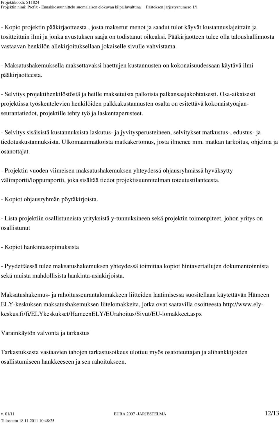 - Maksatushakemuksella maksettavaksi haettujen kustannusten on kokonaisuudessaan käytävä ilmi pääkirjaotteesta. - Selvitys projektihenkilöstöstä ja heille maksetuista palkoista palkansaajakohtaisesti.