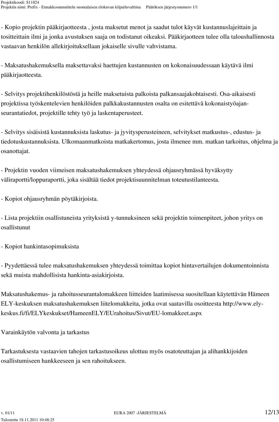 - Maksatushakemuksella maksettavaksi haettujen kustannusten on kokonaisuudessaan käytävä ilmi pääkirjaotteesta. - Selvitys projektihenkilöstöstä ja heille maksetuista palkoista palkansaajakohtaisesti.