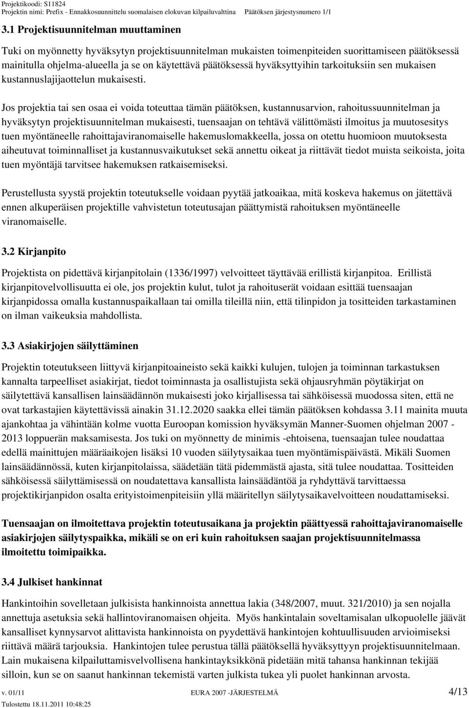 Jos projektia tai sen osaa ei voida toteuttaa tämän päätöksen, kustannusarvion, rahoitussuunnitelman ja hyväksytyn projektisuunnitelman mukaisesti, tuensaajan on tehtävä välittömästi ilmoitus ja