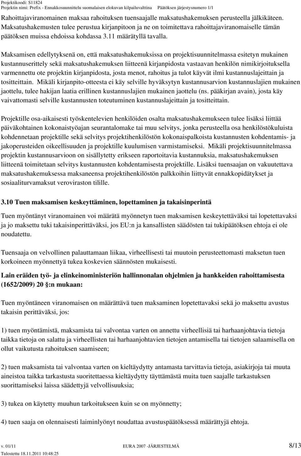 Maksamisen edellytyksenä on, että maksatushakemuksissa on projektisuunnitelmassa esitetyn mukainen kustannuserittely sekä maksatushakemuksen liitteenä kirjanpidosta vastaavan henkilön