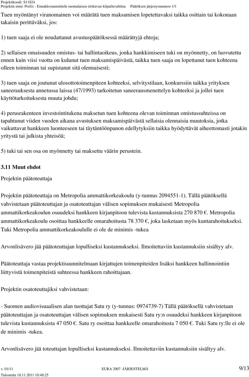 kohteena olleen toiminnan tai supistanut sitä olennaisesti; 3) tuen saaja on joutunut ulosottotoimenpiteen kohteeksi, selvitystilaan, konkurssiin taikka yrityksen saneerauksesta annetussa laissa