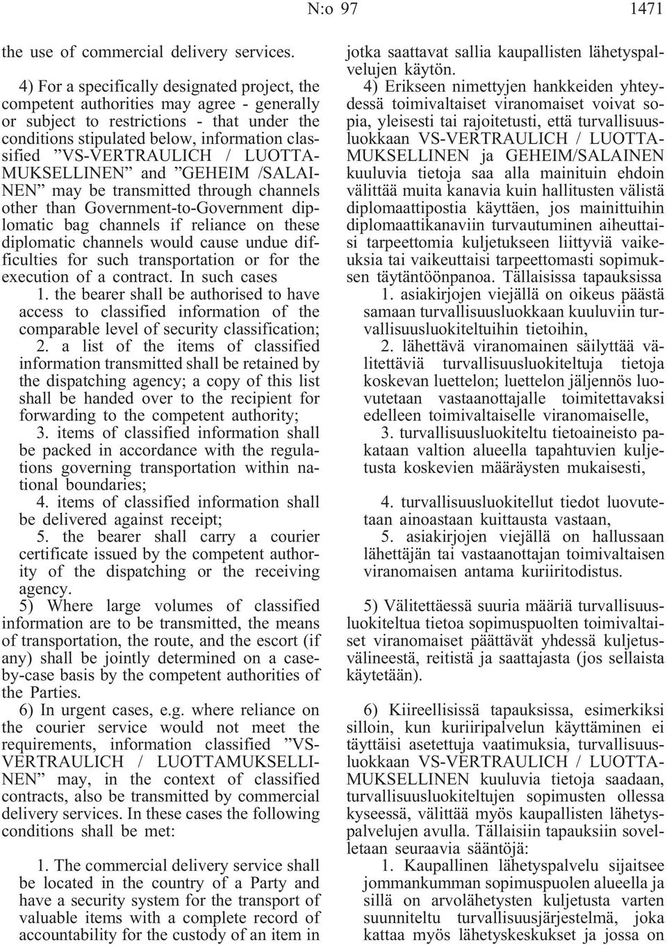 VS-VERTRAULICH / LUOTTA- MUKSELLINEN and GEHEIM /SALAI- NEN may be transmitted through channels other than Government-to-Government diplomatic bag channels if reliance on these diplomatic channels