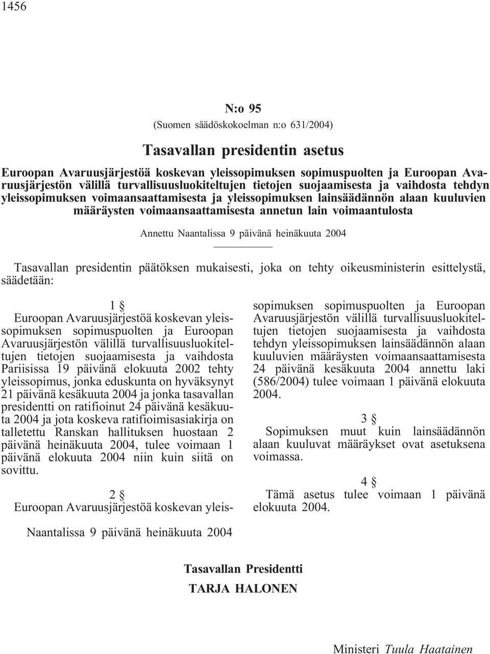 voimaantulosta Annettu Naantalissa 9 päivänä heinäkuuta 2004 Tasavallan presidentin päätöksen mukaisesti, joka on tehty oikeusministerin esittelystä, säädetään: 1 Euroopan Avaruusjärjestöä koskevan