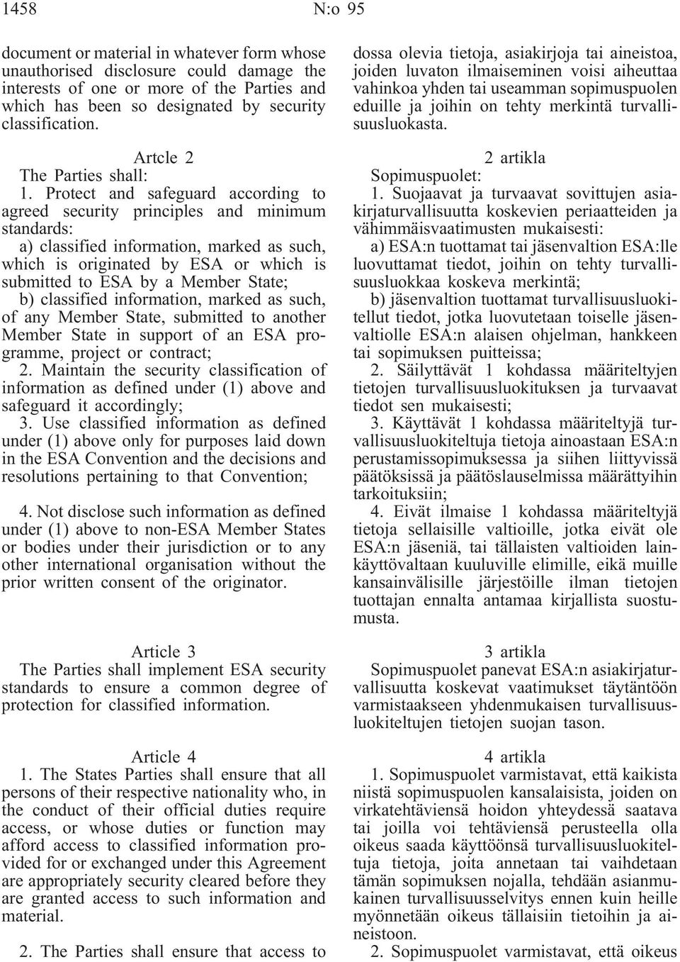 Protect and safeguard according to agreed security principles and minimum standards: a) classified information, marked as such, which is originated by ESA or which is submitted to ESA by a Member