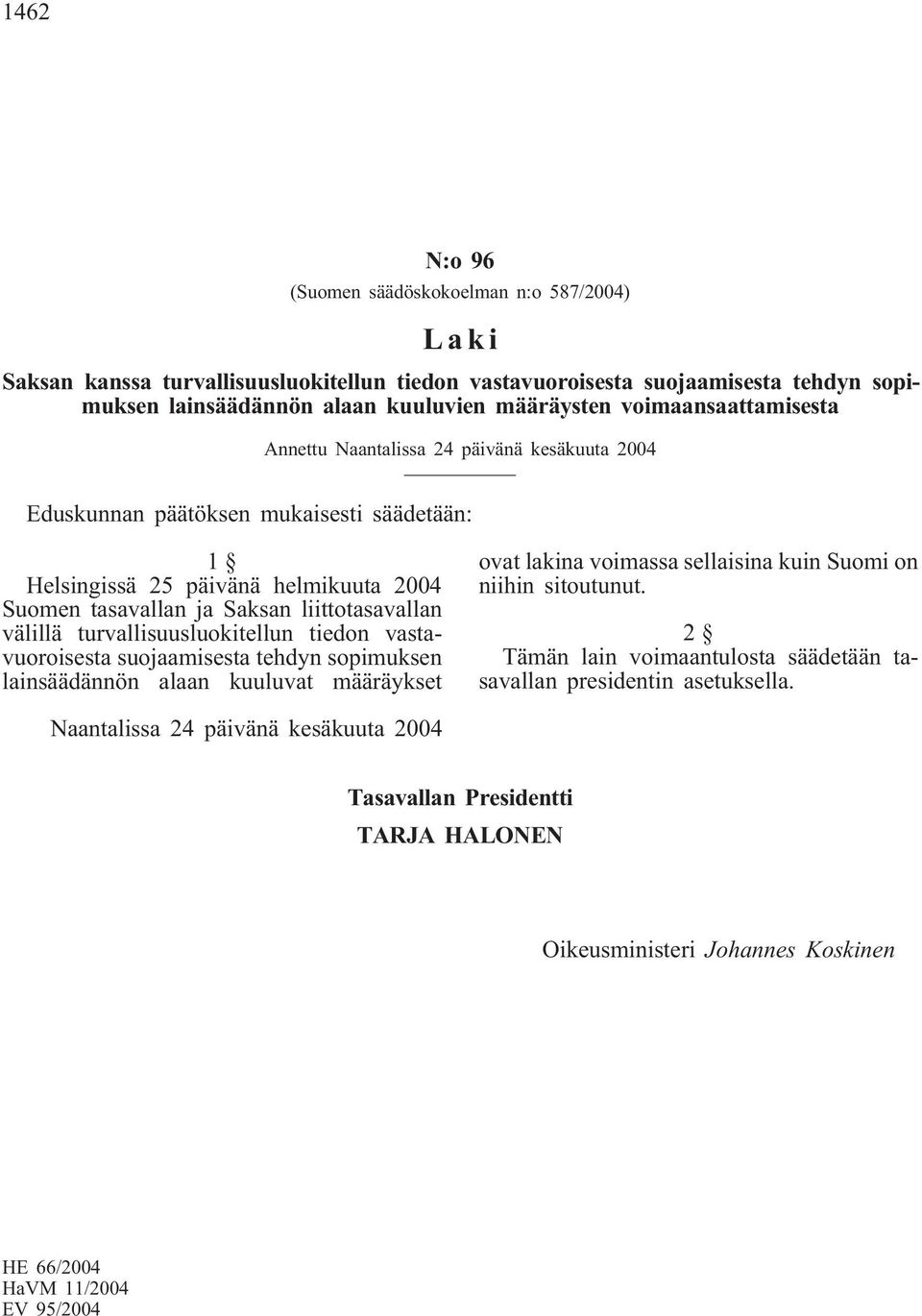 välillä turvallisuusluokitellun tiedon vastavuoroisesta suojaamisesta tehdyn sopimuksen lainsäädännön alaan kuuluvat määräykset ovat lakina voimassa sellaisina kuin Suomi on niihin sitoutunut.