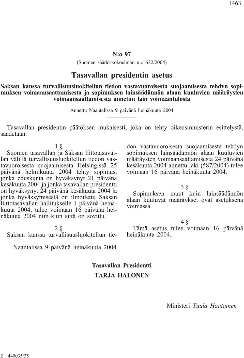 tehty oikeusministerin esittelystä, säädetään: 1 Suomen tasavallan ja Saksan liittotasavallan välillä turvallisuusluokitellun tiedon vastavuoroisesta suojaamisesta Helsingissä 25 päivänä helmikuuta