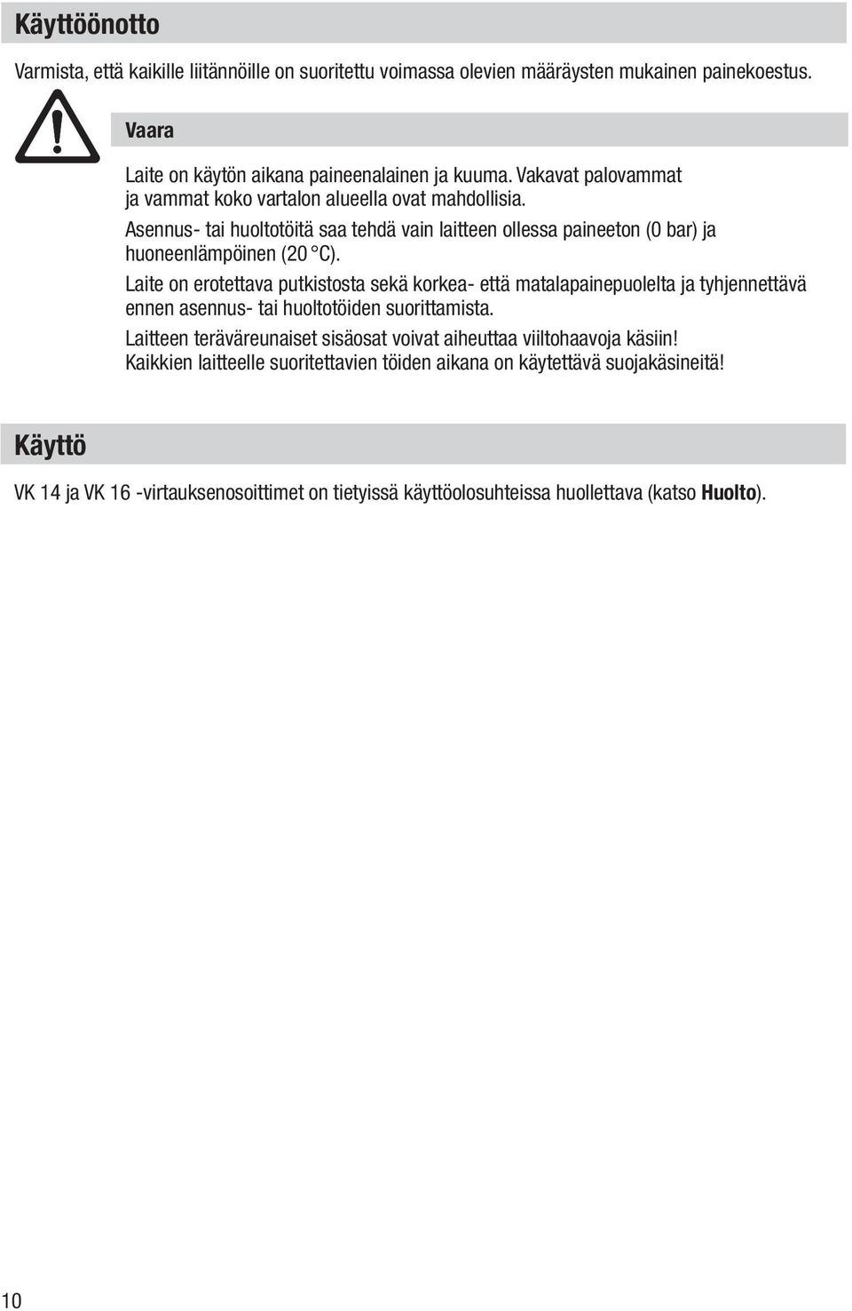 Laite on erotettava putkistosta sekä korkea- että matalapainepuolelta ja tyhjennettävä ennen asennus- tai huoltotöiden suorittamista.