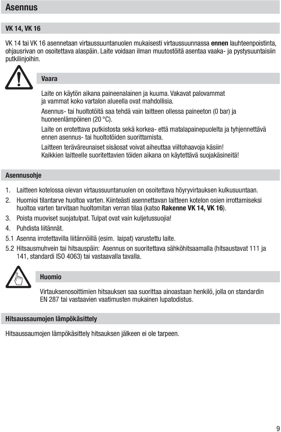 Vakavat palovammat ja vammat koko vartalon alueella ovat mahdollisia. Asennus- tai huoltotöitä saa tehdä vain laitteen ollessa paineeton (0 bar) ja huoneenlämpöinen (20 C).