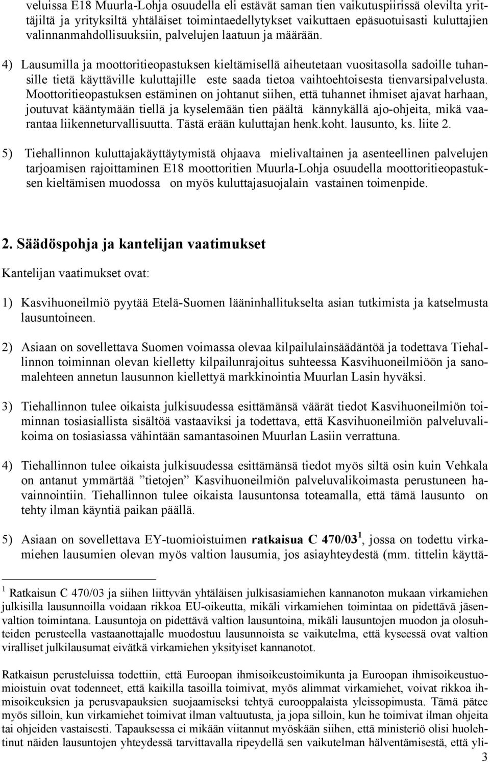 4) Lausumilla ja moottoritieopastuksen kieltämisellä aiheutetaan vuositasolla sadoille tuhansille tietä käyttäville kuluttajille este saada tietoa vaihtoehtoisesta tienvarsipalvelusta.