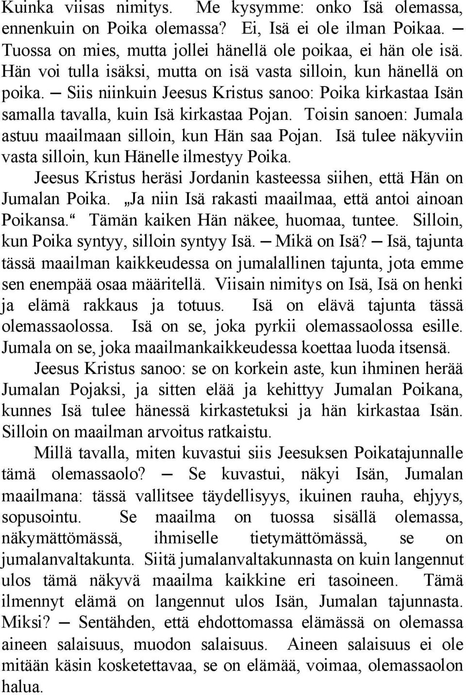 Toisin sanoen: Jumala astuu maailmaan silloin, kun Hän saa Pojan. Isä tulee näkyviin vasta silloin, kun Hänelle ilmestyy Poika.