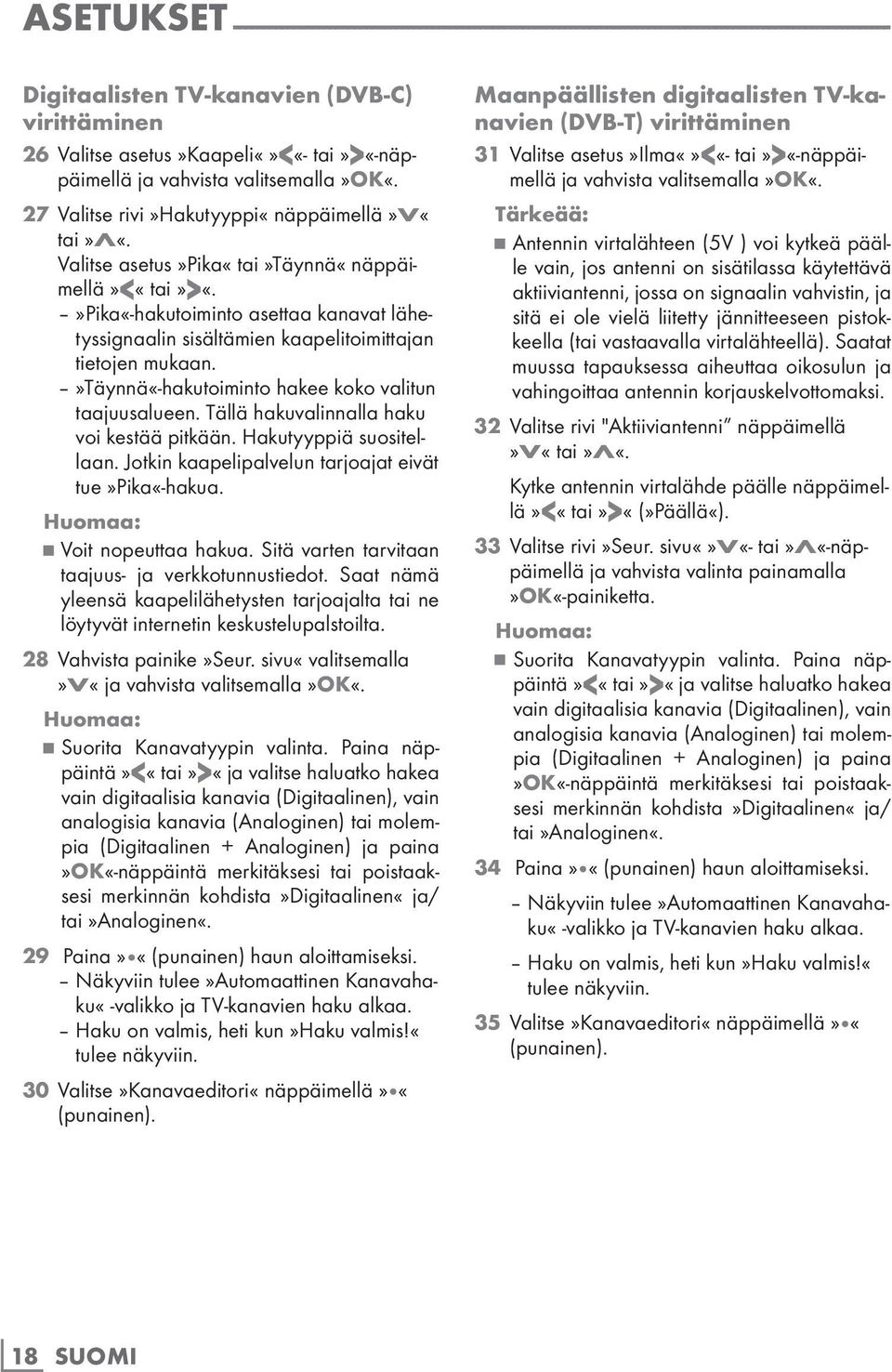 »pika«-hakutoiminto asettaa kanavat lähetyssignaalin sisältämien kaapelitoimittajan tietojen mukaan.»täynnä«-hakutoiminto hakee koko valitun taajuusalueen.