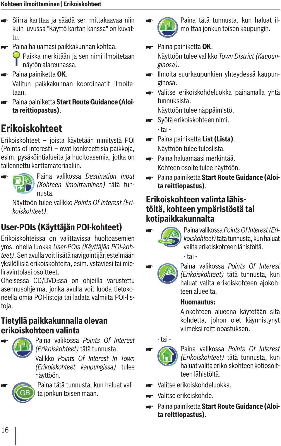 Erikoiskohteet Erikoiskohteet joista käytetään nimitystä POI (Points of interest) ovat konkreettisia paikkoja, esim. pysäköintialueita ja huoltoasemia, jotka on tallennettu karttamateriaaliin.