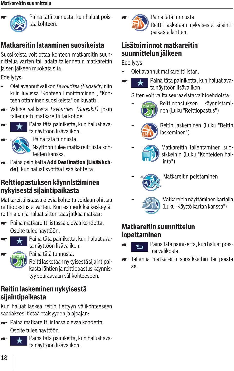 Edellytys: Olet avannut valikon Favourites (Suosikit) niin kuin luvussa "Kohteen ilmoittaminen", "Kohteen ottaminen suosikeista" on kuvattu.