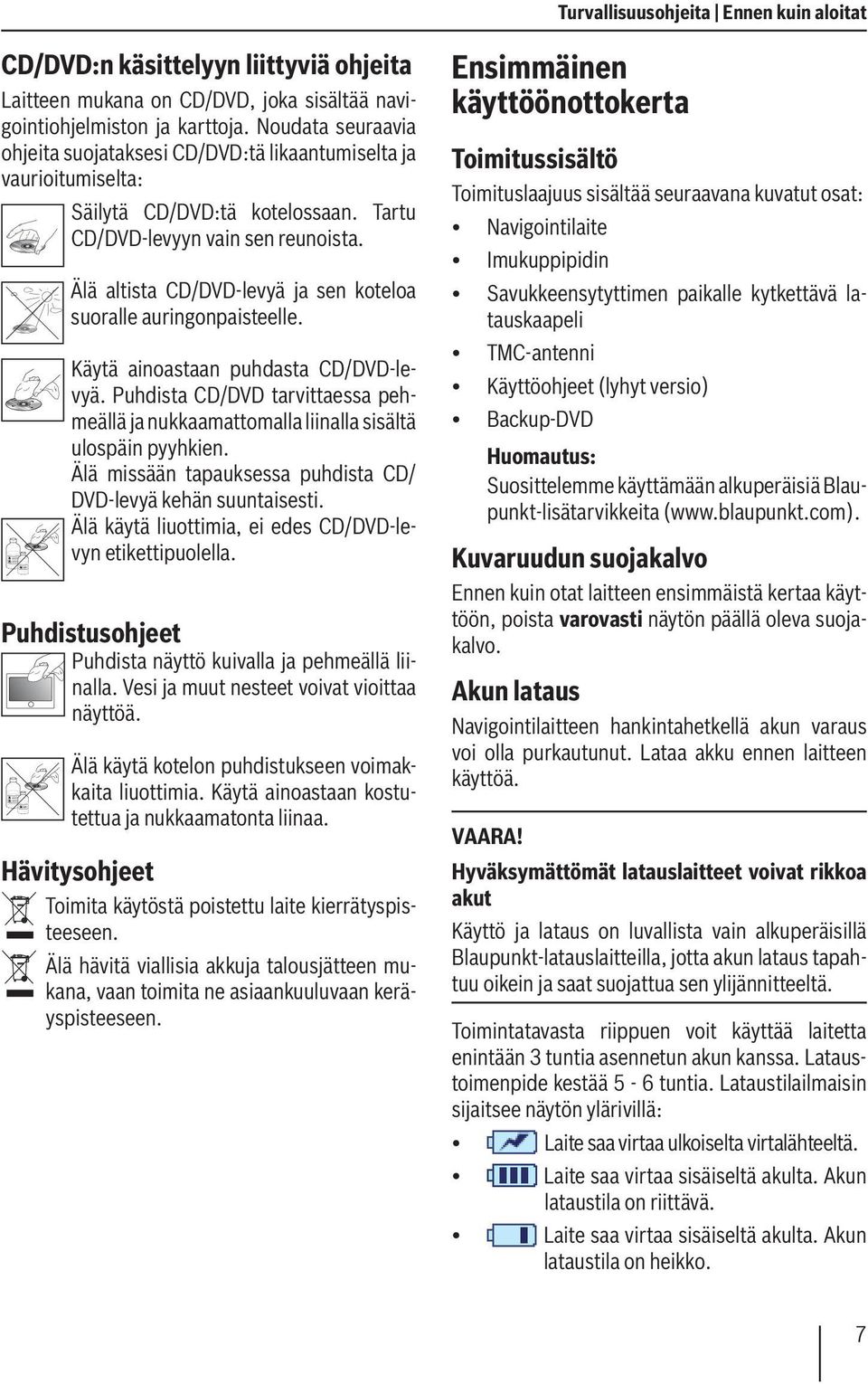 Älä altista CD/DVD-levyä ja sen koteloa suoralle auringonpaisteelle. Käytä ainoastaan puhdasta CD/DVD-levyä.