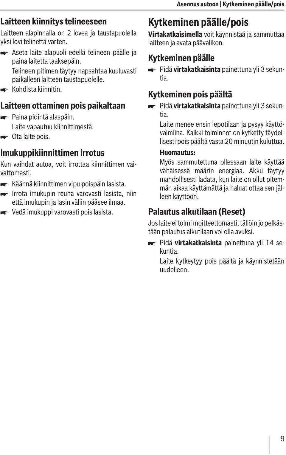 Laitteen ottaminen pois paikaltaan Paina pidintä alaspäin. Laite vapautuu kiinnittimestä. Ota laite pois. Imukuppikiinnittimen irrotus Kun vaihdat autoa, voit irrottaa kiinnittimen vaivattomasti.