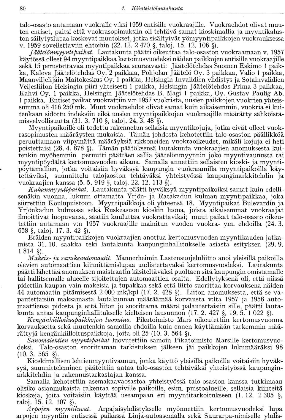 1959 sovellettaviin ehtoihin (22. 12. 2 470, taloj. 15. 12. 106 ). Jäätelönmyyntipaikat. Lautakunta päätti oikeuttaa talo-osaston vuokraamaan v.