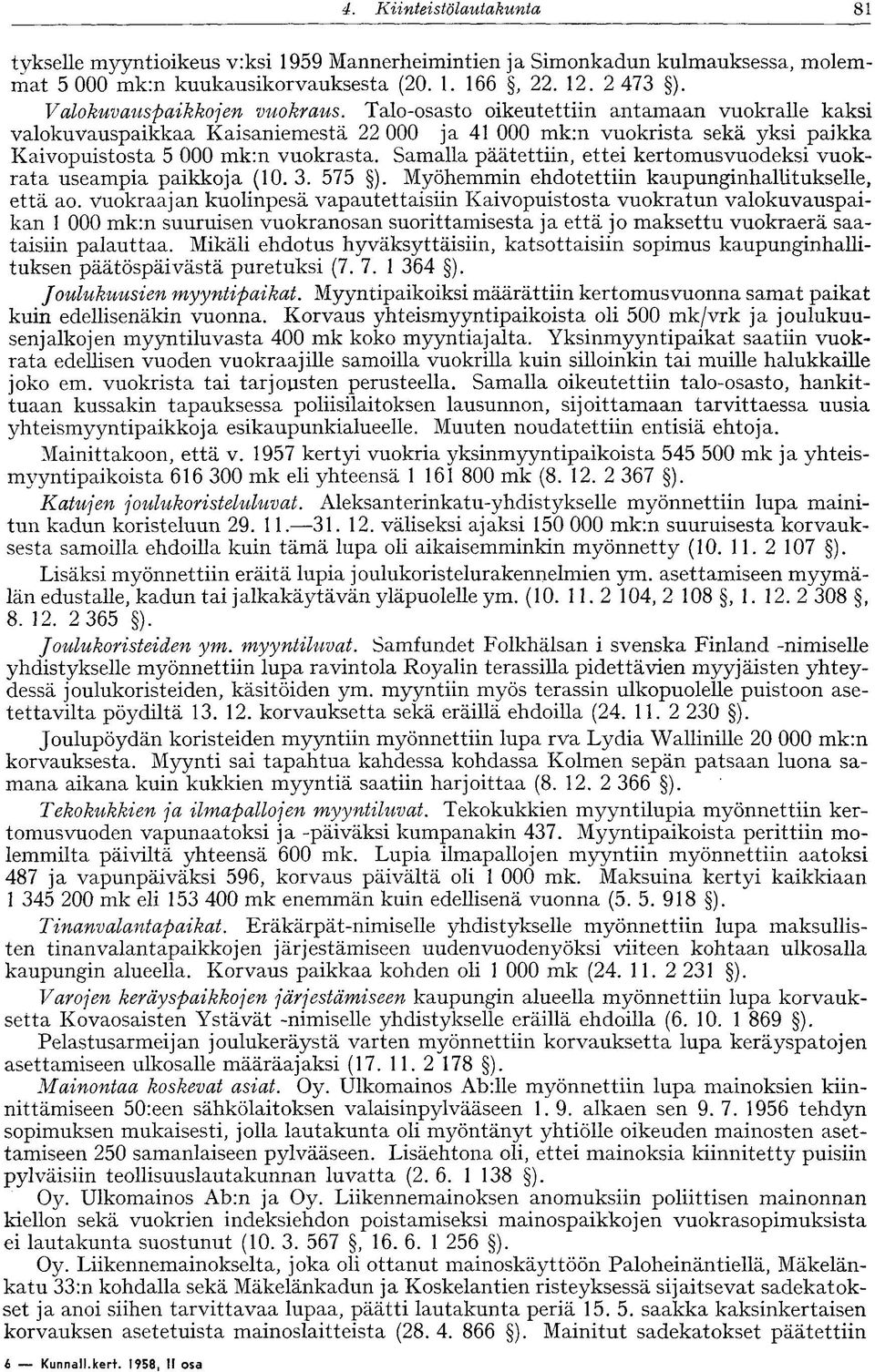 Samalla päätettiin, ettei kertomusvuodeksi vuokrata useampia paikkoja (10. 3. 575 ). Myöhemmin ehdotettiin kaupunginhallitukselle, että ao.