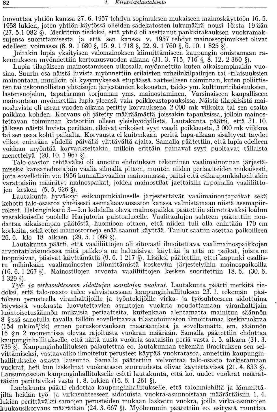 Merkittiin tiedoksi, että yhtiö oli asettanut pankkitakauksen vuokramaksu jensa suorittamisesta ja että sen kanssa v. 1957 tehdyt mainossopimukset olivat edelleen voimassa (8. 9. 1 680, 15. 9. 1 718, 22.