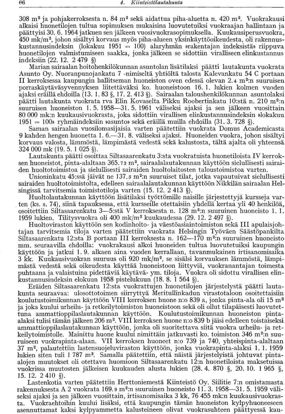 Kuukausiperusvuokra, 450 mk/m 2, johon sisältyi korvaus myös piha-alueen yksinkäyttöoikeudesta, oli rakennuskustannusindeksin (lokakuu 1951 = 100) alaryhmän»rakentajan indeksistä» riippuva