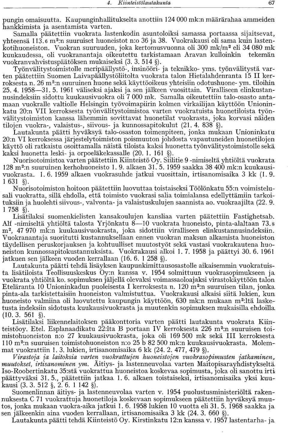 Vuokran suuruuden, joka kertomusvuonna oli 300 mk/m 2 eli 34 080 mk kuukaudessa, oli vuokranantaja oikeutettu tarkistamaan Aravan kulloinkin tekemän vuokran vahvistuspäätöksen mukaiseksi (3. 3. 514 ).