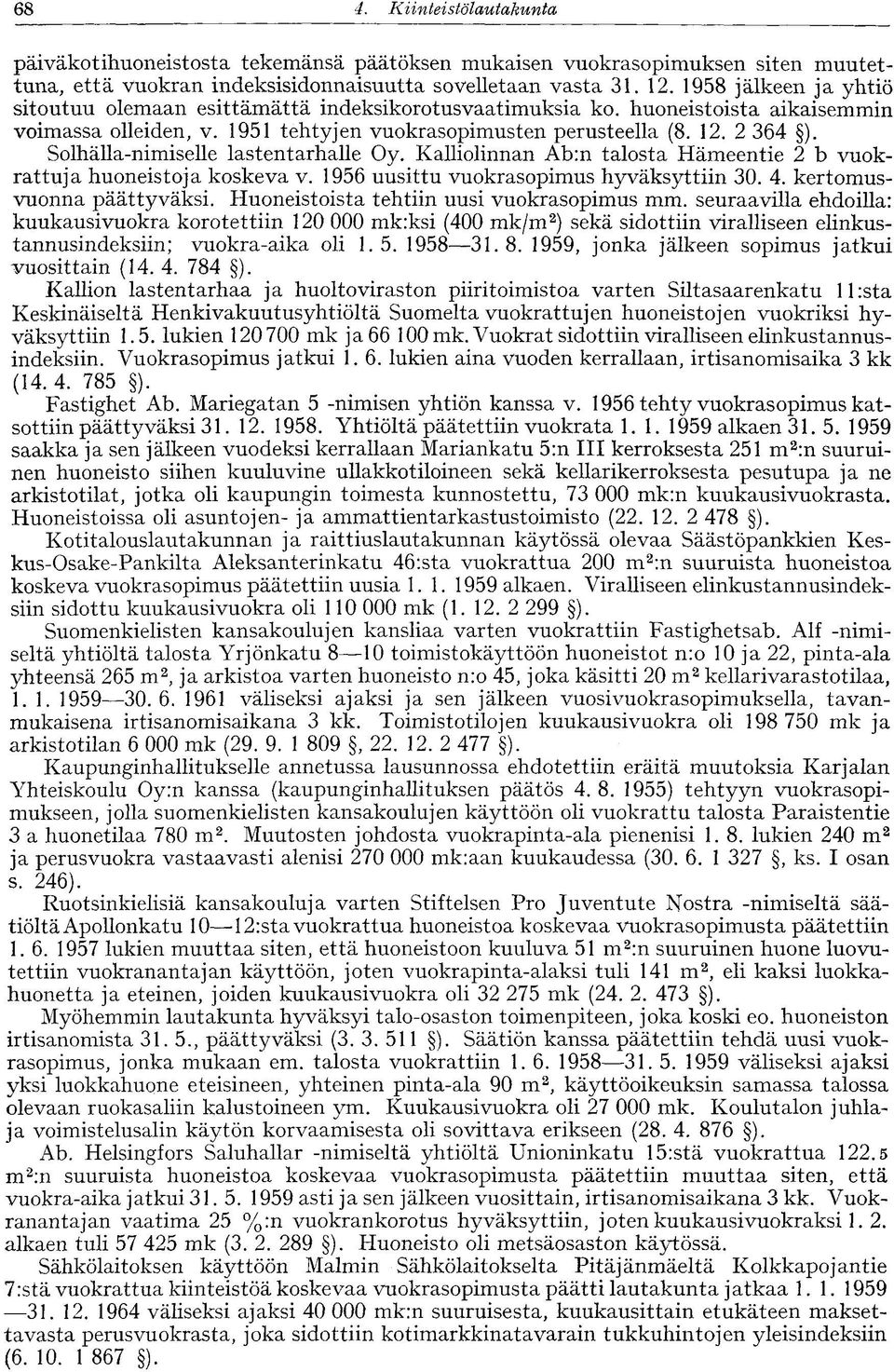 Solhälla-nimiselle lastentarhalle Oy. Kalliolinnan Ab:n talosta Hämeentie 2 b vuokrattuja huoneistoja koskeva v. 1956 uusittu vuokrasopimus hyväksyttiin 30. 4. kertomusvuonna päättyväksi.