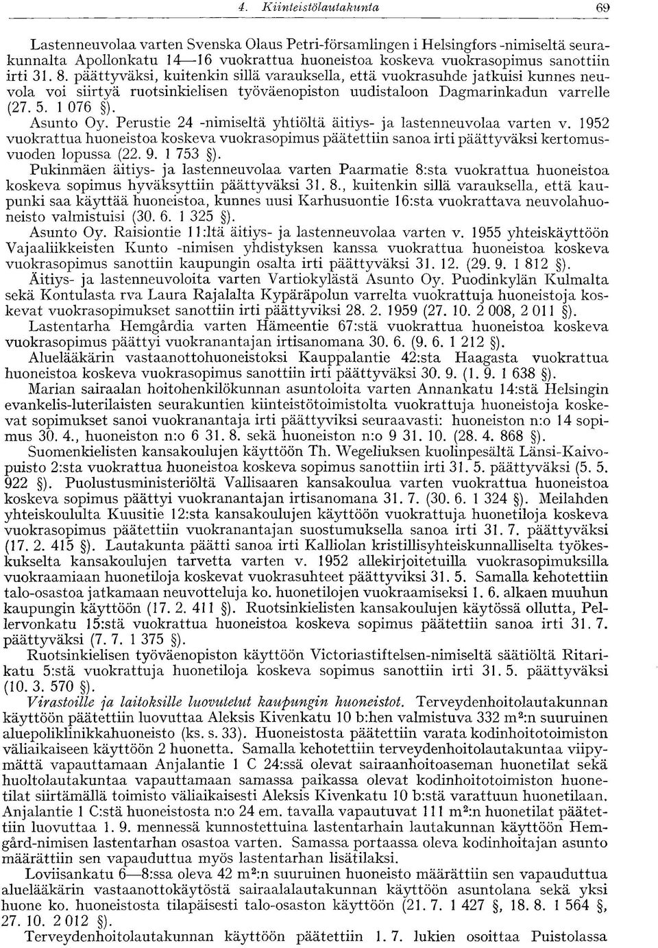 Perustie 24 -nimiseltä yhtiöltä äitiys- ja lastenneuvolaa varten v. 1952 vuokrattua huoneistoa koskeva vuokrasopimus päätettiin sanoa irti päättyväksi kertomusvuoden lopussa (22. 9. 1 753 ).