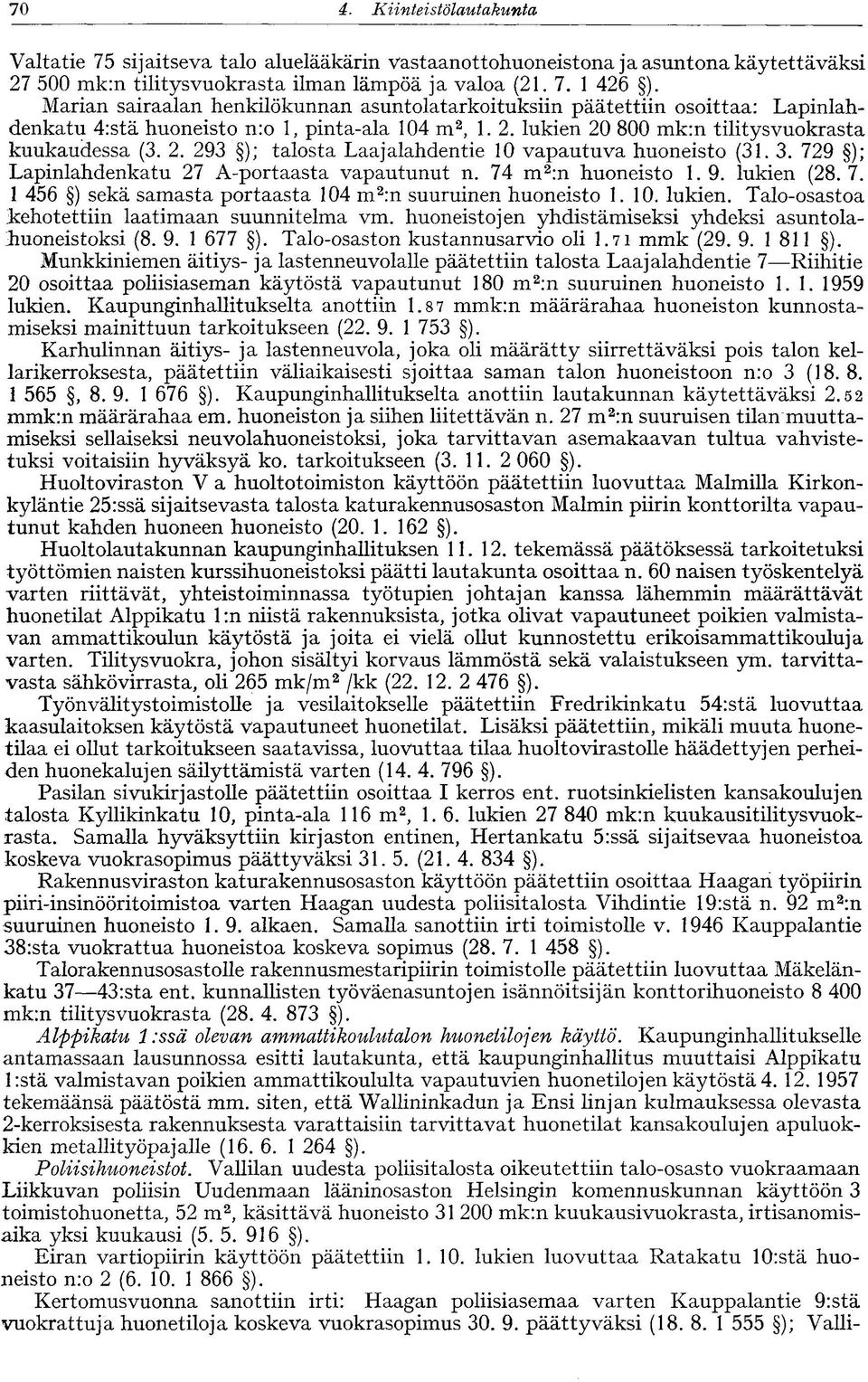 3. 729 ); Lapinlahdenkatu 27 A-portaasta vapautunut n. 74 m 2 :n huoneisto 1.9. lukien (28.7. 1 456 ) sekä samasta portaasta 104 m 2 :n suuruinen huoneisto 1.10. lukien. Talo-osastoa ^kehotettiin laatimaan suunnitelma vm.