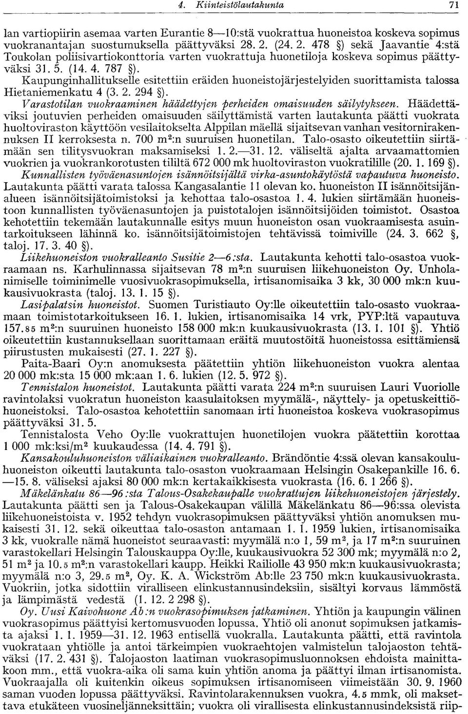 Kaupunginhallitukselle esitettiin eräiden huoneistojärjestelyiden suorittamista talossa Hietaniemenkatu 4 (3. 2. 294 ). Varastotilan vuokraaminen häädettyjen perheiden omaisuuden säilytykseen.