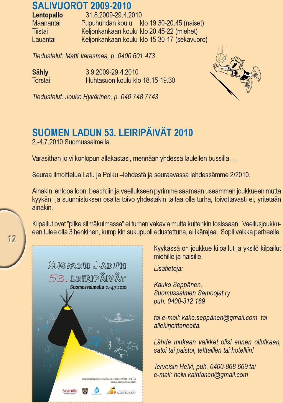 leiripäivät 2010 2.-4.7.2010 Suomussalmella. Varasithan jo viikonlopun allakastasi, mennään yhdessä laulellen bussilla. Seuraa ilmoittelua Latu ja Polku lehdestä ja seuraavassa lehdessämme 2/2010.