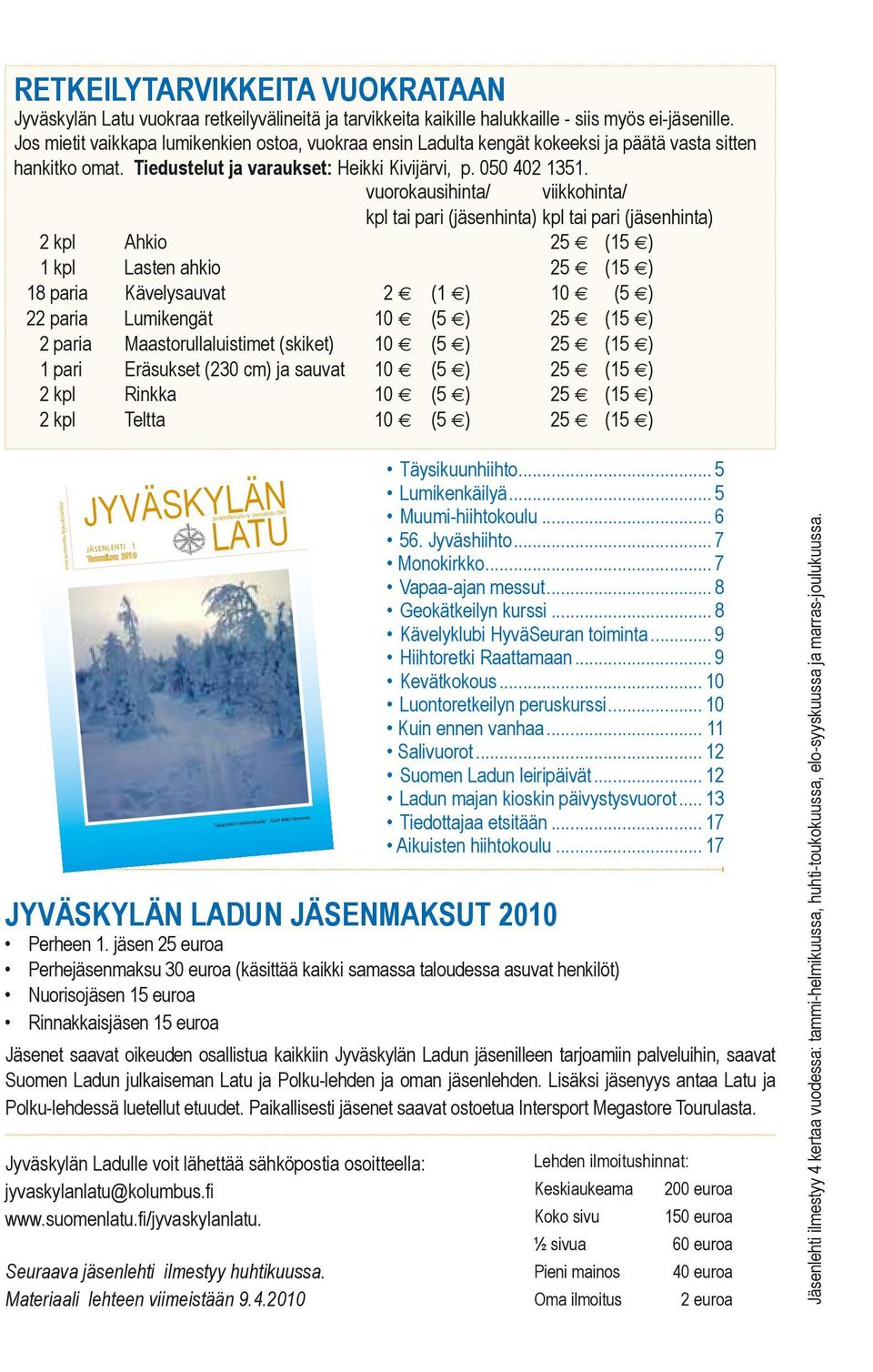 vuorokausihinta/ viikkohinta/ kpl tai pari (jäsenhinta) kpl tai pari (jäsenhinta) 2 kpl Ahkio 25 e (15 e) 1 kpl Lasten ahkio 25 e (15 e) 18 paria Kävelysauvat 2 e (1 e) 10 e (5 e) 22 paria Lumikengät