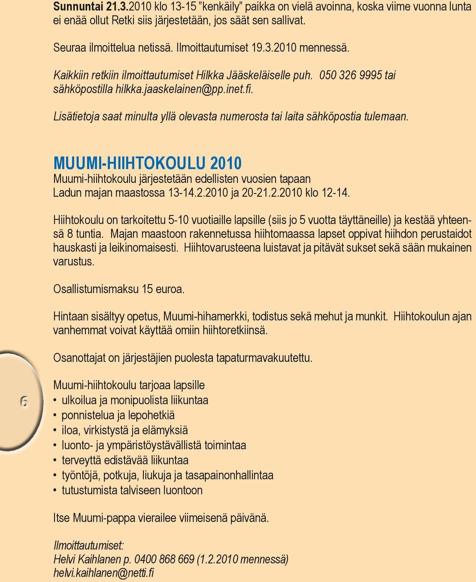 Lisätietoja saat minulta yllä olevasta numerosta tai laita sähköpostia tulemaan. MuuMi-HiiHtokoulu 2010 Muumi-hiihtokoulu järjestetään edellisten vuosien tapaan Ladun majan maastossa 13-14.2.2010 ja 20-21.