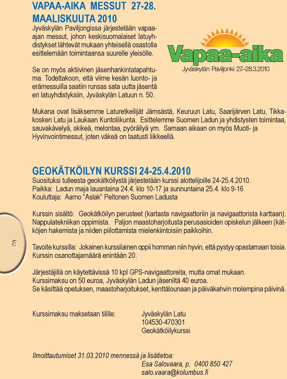 Se on myös aktiivinen jäsenhankintatapahtuma. Todettakoon, että viime kesän luonto- ja erämessuilla saatiin runsas sata uutta jäsentä eri latuyhdistyksiin, Jyväskylän Latuun n. 50.