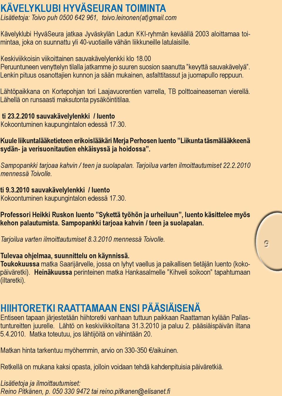 Keskiviikkoisin viikoittainen sauvakävelylenkki klo 18.00 Peruuntuneen venyttelyn tilalla jatkamme jo suuren suosion saanutta kevyttä sauvakävelyä.