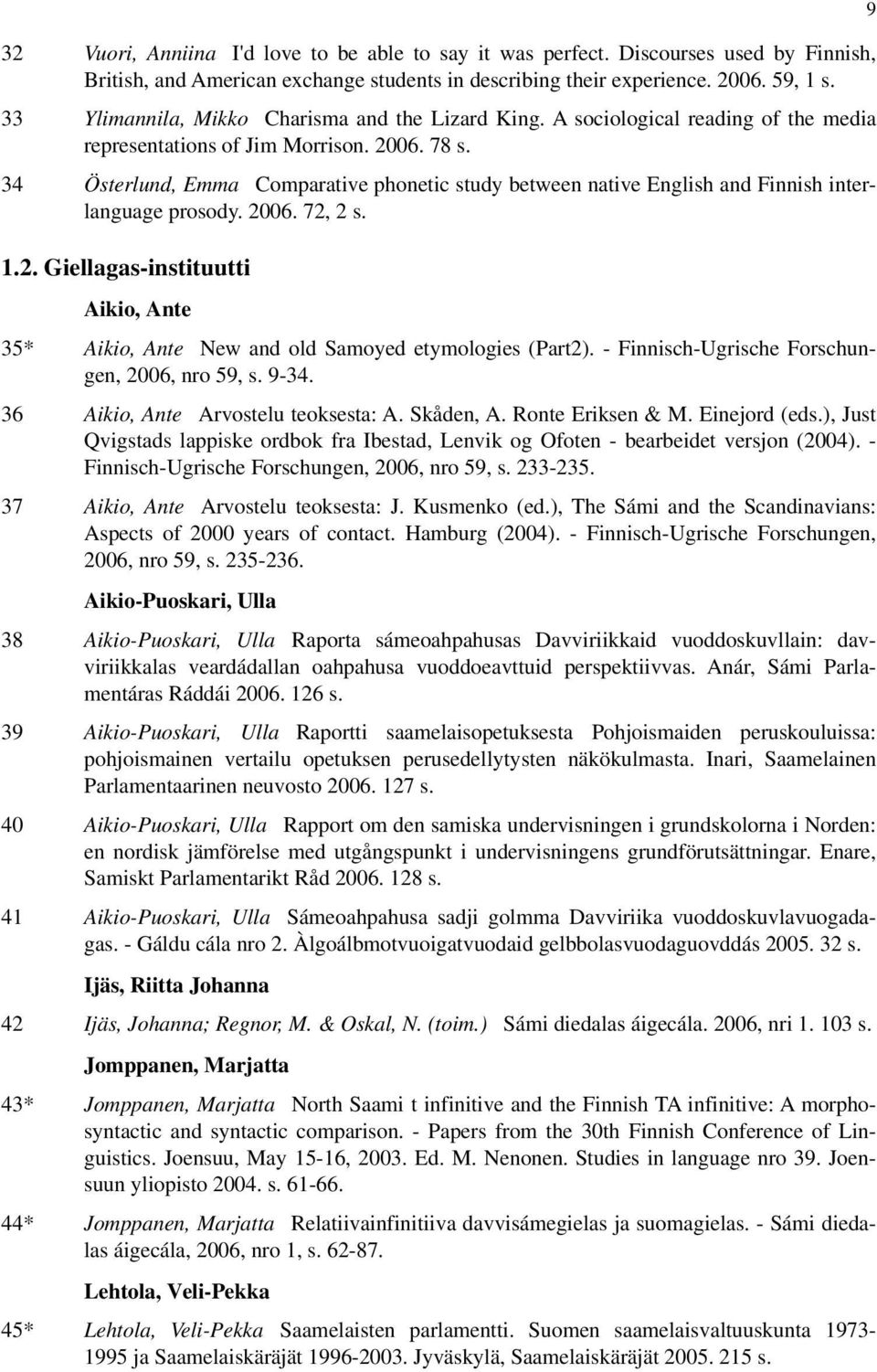 34 Österlund, Emma Comparative phonetic study between native English and Finnish interlanguage prosody. 2006. 72, 2 s. 1.2. Giellagas-instituutti Aikio, Ante 35* Aikio, Ante New and old Samoyed etymologies (Part2).