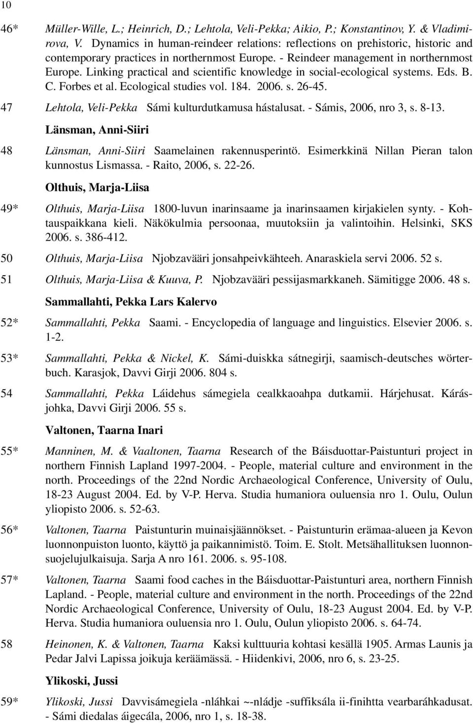 Linking practical and scientific knowledge in social-ecological systems. Eds. B. C. Forbes et al. Ecological studies vol. 184. 2006. s. 26-45. 47 Lehtola, Veli-Pekka Sámi kulturdutkamusa hástalusat.