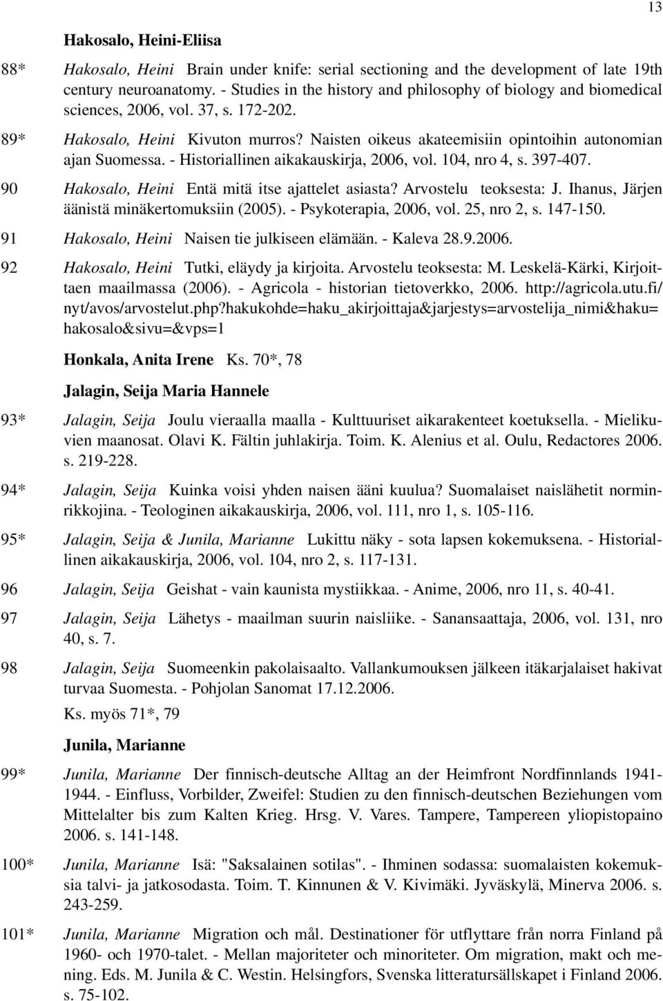 Naisten oikeus akateemisiin opintoihin autonomian ajan Suomessa. - Historiallinen aikakauskirja, 2006, vol. 104, nro 4, s. 397-407. 90 Hakosalo, Heini Entä mitä itse ajattelet asiasta?