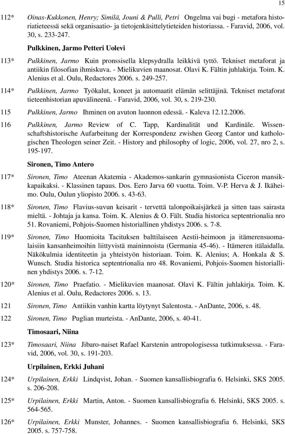 Fältin juhlakirja. Toim. K. Alenius et al. Oulu, Redactores 2006. s. 249-257. 114* Pulkkinen, Jarmo Työkalut, koneet ja automaatit elämän selittäjinä. Tekniset metaforat tieteenhistorian apuvälineenä.